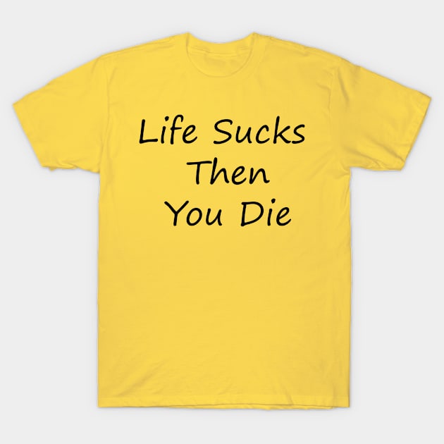 Life Sucks Then You Die T-Shirt by Salty Nerd Podcast